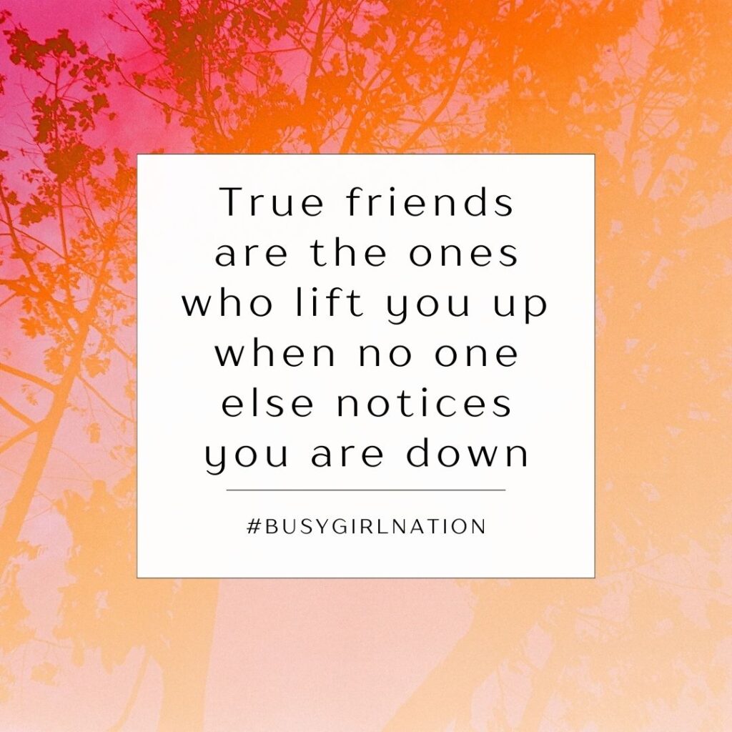 Text on an orange and pink gradient background with tree silhouettes: True friends are the ones who lift you up, building stronger bonds when no one else notices you're down. #BUSYGIRLNATION.