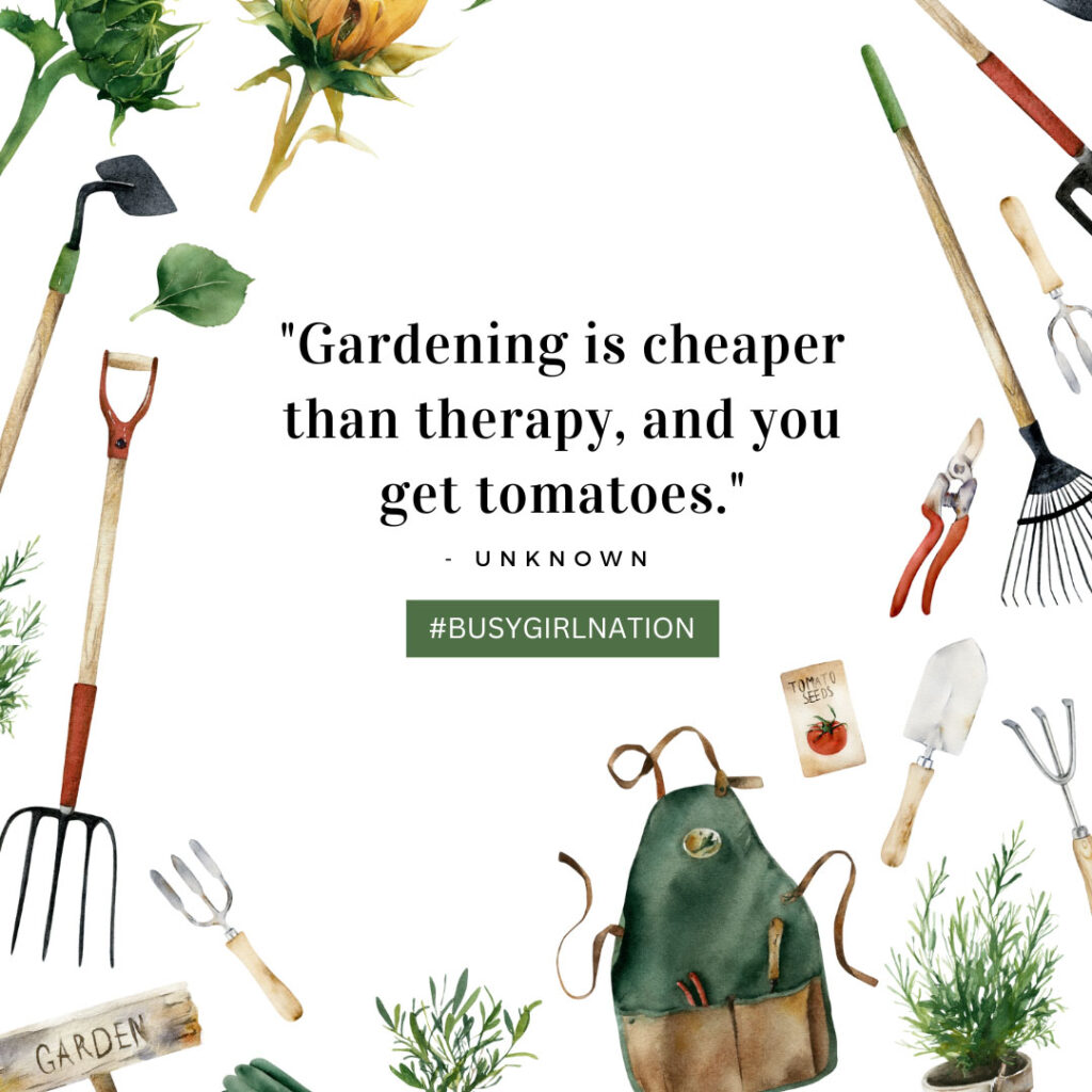 A collection of gardening tools surrounds a quote: Gardening is cheaper than therapy, and you get tomatoes. - Unknown. Decorative elements include a sunflower, various tools for weed removal, an apron, seeds, and plants. Hashtag #BUSYGIRLNATION is featured.