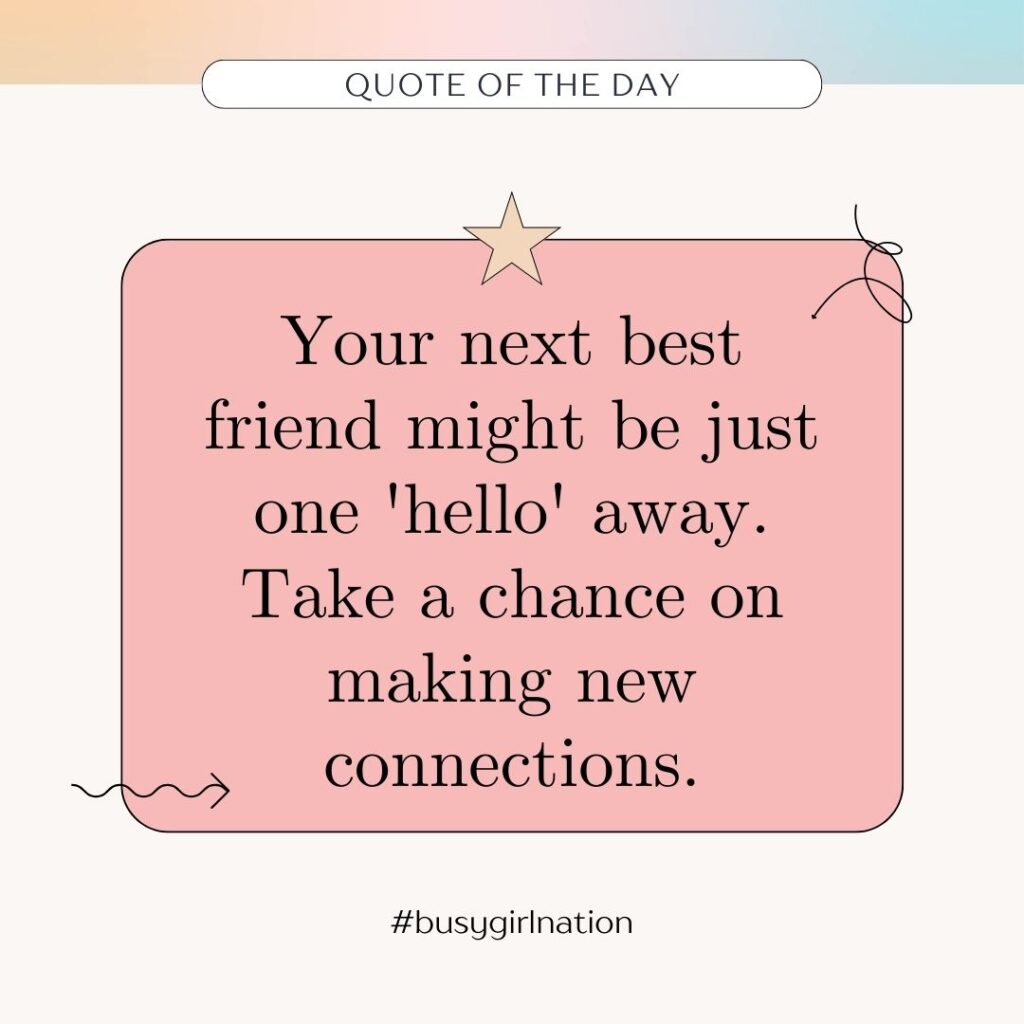 A quote of the day in a pink box with a star on top reads: Your next best friend might be just one hello away. Take a chance to forge lifelong friendships. Decorative lines surround the box. Hashtag at the bottom: #busygirlnation.