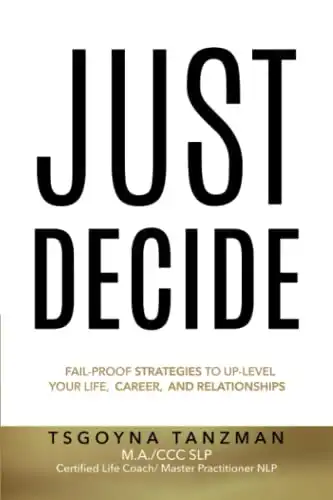 Just Decide: Fail-Proof Strategies to Up-Level Your Life, Career, and Relationships