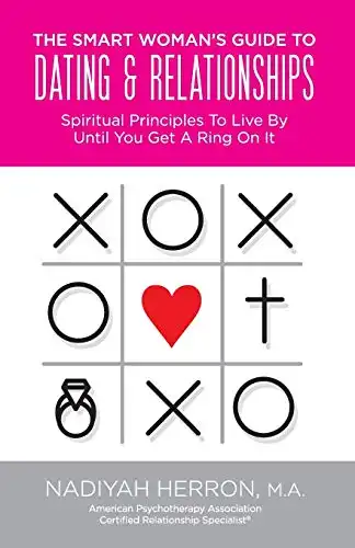 The Smart Woman's Guide to Dating & Relationships: Spiritual Principles to Live by Until You Get a ring On It