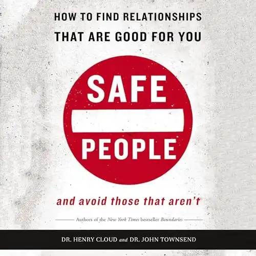 Safe People: How to Find Relationships That Are Good for You and Avoid Those That Aren't