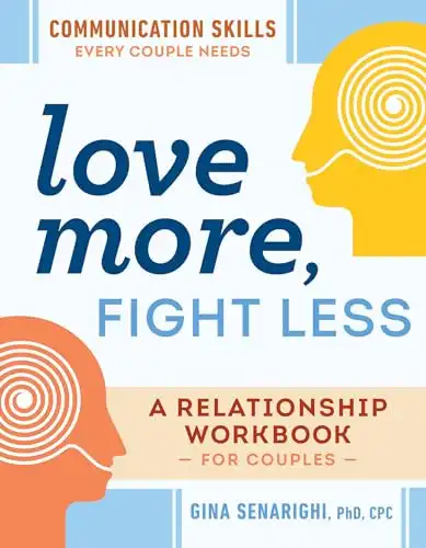 Love More, Fight Less: Communication Skills Every Couple Needs: A Relationship Workbook for Couples