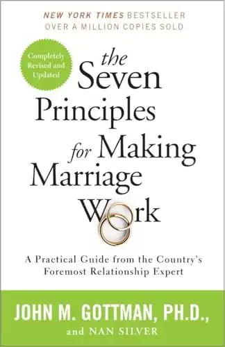 The Seven Principles for Making Marriage Work: A Practical Guide from the Country's Foremost Relationship Expert