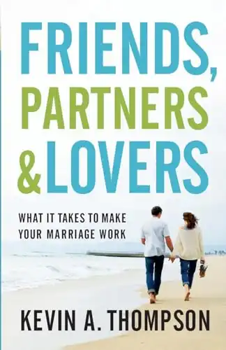 Friends, Partners, and Lovers: What It Takes to Make Your Marriage Work