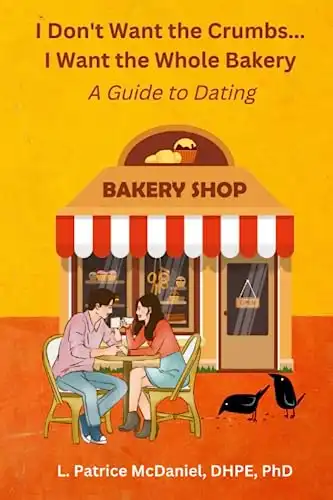 I Don t Want Crumbs I Want the Whole Bakery!: A Guide to Dating