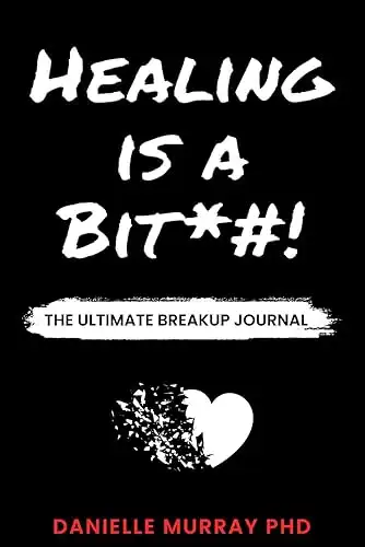 HEALING IS A BIT*#! : A Self-Help Guided Journal With Prompts | The Breakup Journal | Heal and Move On | Great Breakup Gift! |