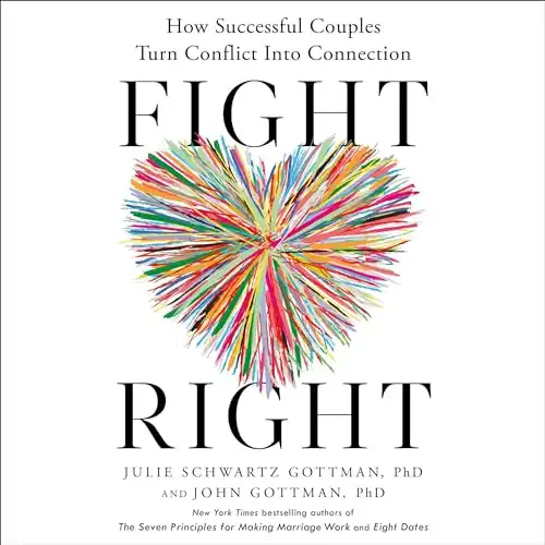 Fight Right: How Successful Couples Turn Conflict Into Connection