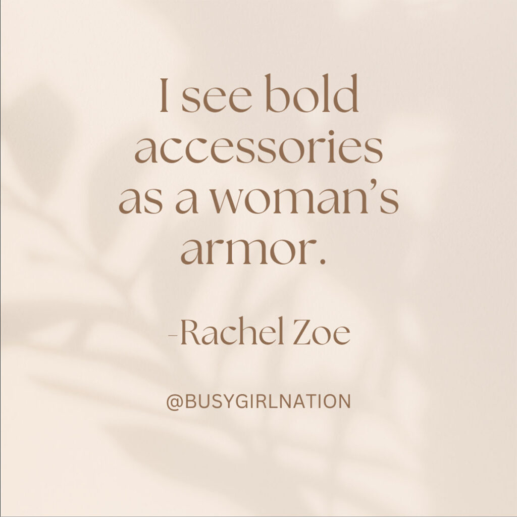 Text on a soft beige background with shadows of leaves: Accessories can transform a woman's outfit into her armor. -Rachel Zoe, followed by @BUSYGIRLNATION.