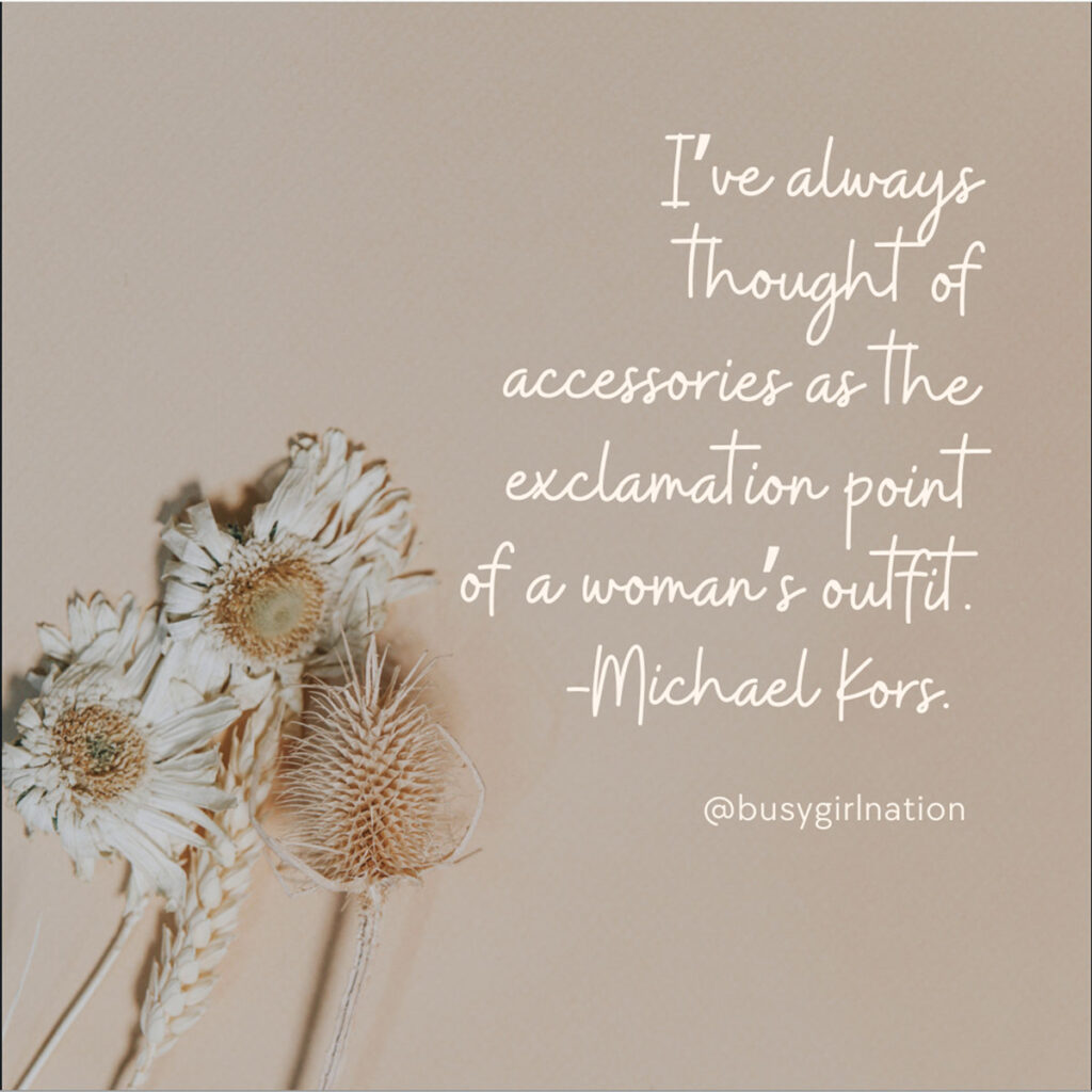 A neutral-toned background with dried flowers on the left. On the right, a quote reads: I've always thought of accessories as the exclamation point of a woman's outfit. - Michael Kors. Below is the text @busygirlnation.