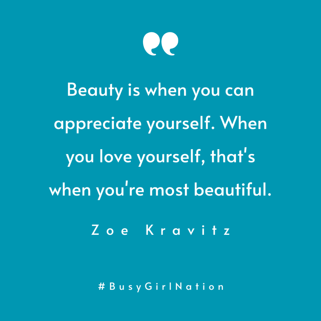 White text on a teal background with a quote: Beauty is when you can appreciate yourself. When you love yourself, thats when youre most beautiful. - Zoe Kravitz. Hashtags at the bottom: #BusyGirlNation.