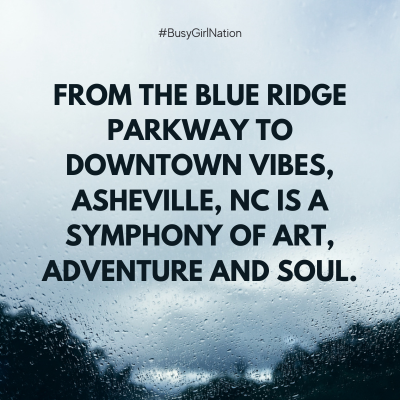 Text on a foggy window background reads: From the Blue Ridge Parkway to downtown vibes, Asheville, NC is a symphony of art, adventure and soul. Hashtag #BusyGirlNation at the top.