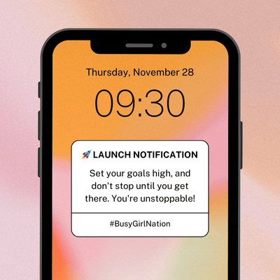 A smartphone screen displays the time as 09:30 and the date as Thursday, November 28. A notification reads: Launch Notification: Set your goals high, and dont stop until you get there. Youre unstoppable! #BusyGirlNation.