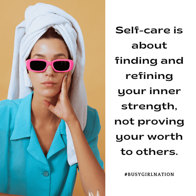 A woman in a turquoise outfit and towel turban wearing pink sunglasses holds a cheek and looks forward. Text beside her reads, Self-care is about finding and refining your inner strength, not proving your worth to others. #BUSYGIRLNATION.